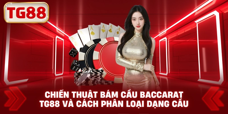 Chiến Thuật Bám Cầu Baccarat TG88 Và Cách Phân Loại Dạng Cầu