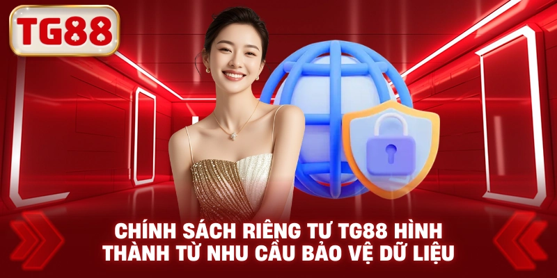 Chính Sách Riêng Tư TG88 Hình Thành Từ Nhu Cầu Bảo Vệ Dữ Liệu