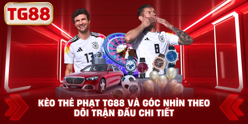 Kèo thẻ phạt TG88 và góc nhìn theo dõi trận đấu chi tiết
