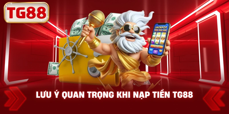 Lưu Ý Quan Trọng Khi Nạp Tiền TG88