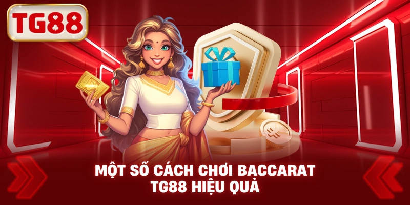 Một Số Cách Chơi Baccarat TG88 Hiệu Quả