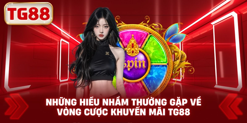 Những hiểu nhầm thường gặp về vòng cược khuyến mãi TG88