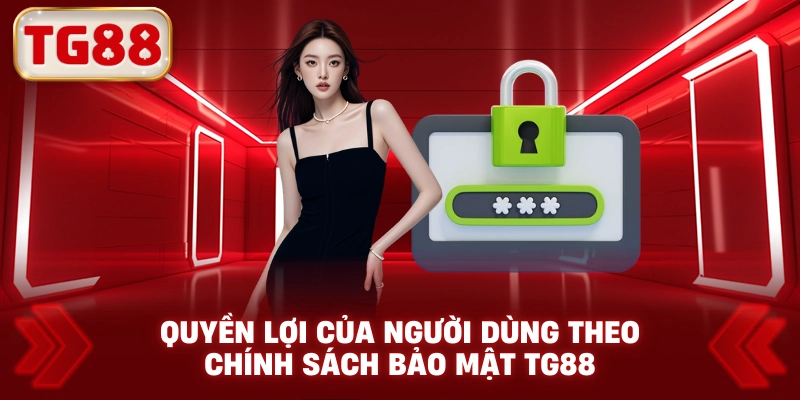 Quyền Lợi Của Người Dùng Theo Chính Sách Bảo Mật TG88
